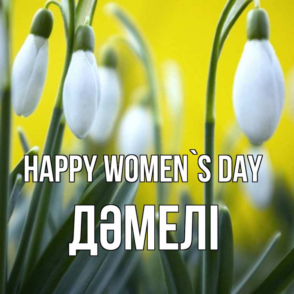 Greetings card с именем, ДӘМЕЛІ happy women`s day весенние цветы Greetings with text for free download 